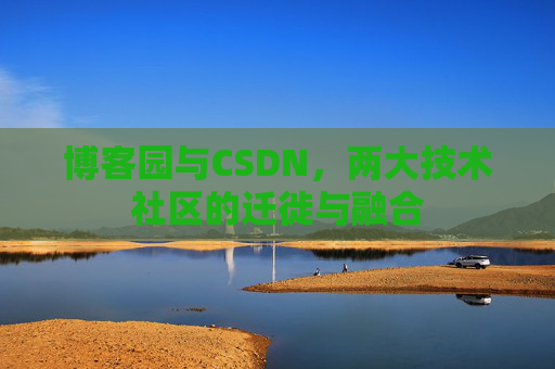 博客园与CSDN，两大技术社区的迁徙与融合