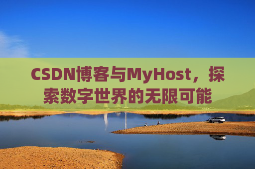 CSDN博客与MyHost，探索数字世界的无限可能